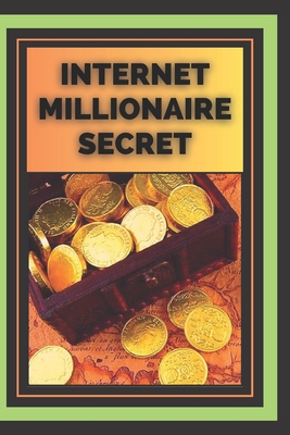 Internet Millionaire Secret: What Internet millionaires know you don't know - Libres, Mentes