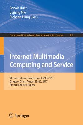Internet Multimedia Computing and Service: 9th International Conference, Icimcs 2017, Qingdao, China, August 23-25, 2017, Revised Selected Papers - Huet, Benoit (Editor), and Nie, Liqiang (Editor), and Hong, Richang (Editor)