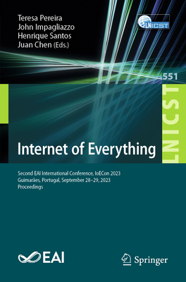 Internet of Everything: Second Eai International Conference, Ioecon 2023, Guimares, Portugal, September 28-29, 2023, Proceedings - Pereira, Teresa (Editor), and Impagliazzo, John (Editor), and Santos, Henrique (Editor)