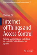 Internet of Things and Access Control: Sensing, Monitoring and Controlling Access in Iot-Enabled Healthcare Systems