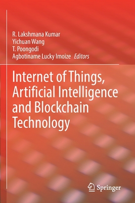 Internet of Things, Artificial Intelligence and Blockchain Technology - Kumar, R.Lakshmana (Editor), and Wang, Yichuan (Editor), and Poongodi, T. (Editor)