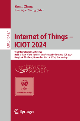 Internet of Things - ICIOT 2024: 9th International Conference, Held as Part of the Services Conference Federation, SCF 2024, Bangkok, Thailand, November 16-19, 2024, Proceedings - Zhang, Shunli (Editor), and Zhang, Liang-Jie (Editor)
