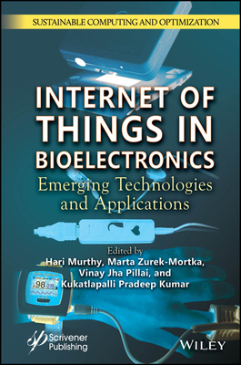 Internet of Things in Bioelectronics: Emerging Technologies and Applications - Murthy, Hari (Editor), and Zurek-Mortka, Marta (Editor), and Pillai, Vinay Jha (Editor)