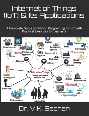 Internet of Things (IoT) & Its Applications: A Complete Guide on Python Programing for IoT with Practical Exercises for Learners - Sachan, V K, Dr.