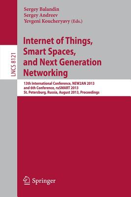 Internet of Things, Smart Spaces, and Next Generation Networking: 13th International Conference, New2an 2013, and 6th Conference, Rusmart 2013, St. Petersburg, Russia, August 28-30, 2013. Proceedings - Balandin, Sergey (Editor), and Andreev, Sergey (Editor), and Koucheryavy, Yevgeni (Editor)