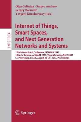 Internet of Things, Smart Spaces, and Next Generation Networks and Systems: 17th International Conference, New2an 2017, 10th Conference, Rusmart 2017, Third Workshop Nscc 2017, St. Petersburg, Russia, August 28-30, 2017, Proceedings - Galinina, Olga (Editor), and Andreev, Sergey (Editor), and Balandin, Sergey (Editor)