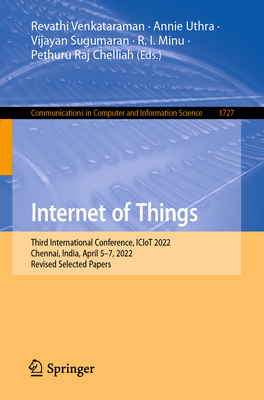 Internet of Things: Third International Conference, ICIoT 2022, Chennai, India, April 5-7, 2022, Revised Selected Papers - Venkataraman, Revathi (Editor), and Uthra, Annie (Editor), and Sugumaran, Vijayan (Editor)