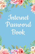 Internet Password Book: Floral Password Organizer Logbook to Keep Usernames, Passwords, Web Addresses. Alphabetical Tabs for Quick Easy Access