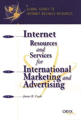 Internet Resources and Services for International Marketing and Advertising: A Global Guide - Coyle, James R