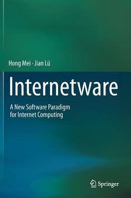 Internetware: A New Software Paradigm for Internet Computing - Mei, Hong, and L, Jian