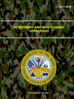 Internment and Resettlement Operations - FM 3-39.40 - Army, Department Of the