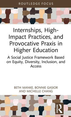 Internships, High-Impact Practices, and Provocative Praxis in Higher Education: A Social Justice Framework Based on Equity, Diversity, Inclusion, and Access - Manke, Beth, and Gasior, Bonnie, and Chang, Michelle