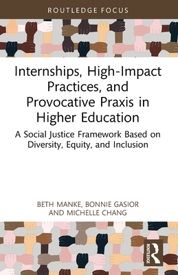 Internships, High-Impact Practices, and Provocative Praxis in Higher Education: A Social Justice Framework Based on Equity, Diversity, Inclusion, and Access - Manke, Beth, and Gasior, Bonnie, and Chang, Michelle