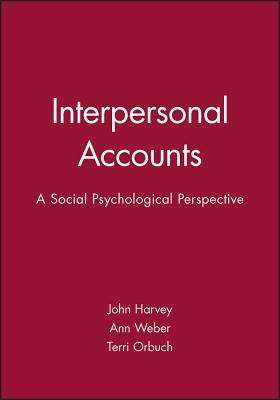 Interpersonal Accounts: A Social Psychological Perspective - Harvey, John, and Weber, Ann, and Orbuch, Terri