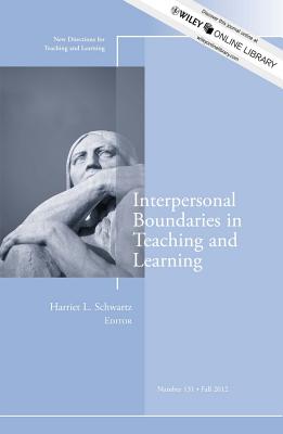 Interpersonal Boundaries in Teaching and Learning: New Directions for Teaching and Learning, Number 131 - Schwartz, Harriet L. (Editor)