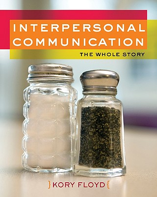 Interpersonal Communication: The Whole Story - Floyd, Kory, Dr.