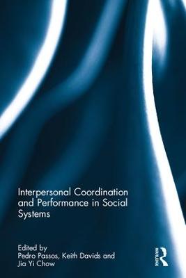 Interpersonal Coordination and Performance in Social Systems - Passos, Pedro (Editor), and Davids, Keith (Editor), and Chow, Jia Yi (Editor)