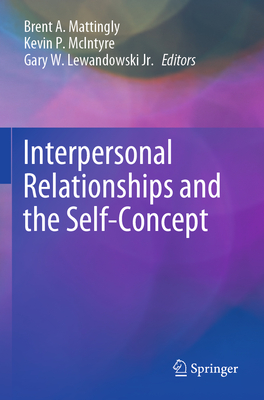 Interpersonal Relationships and the Self-Concept - Mattingly, Brent A (Editor), and McIntyre, Kevin P (Editor), and Lewandowski Jr, Gary W (Editor)