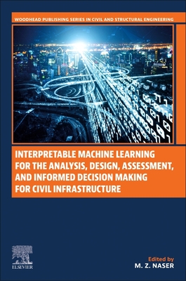 Interpretable Machine Learning for the Analysis, Design, Assessment, and Informed Decision Making for Civil Infrastructure - Naser, M Z (Editor)