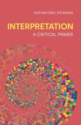 Interpretation: A Critical Primer - Dickman, Nathan Eric