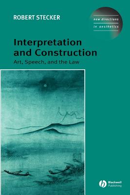 Interpretation and Construction: Art, Speech, and the Law - Stecker, Robert