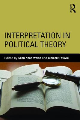 Interpretation in Political Theory - Fatovic, Clement (Editor), and Walsh, Sean Noah (Editor)