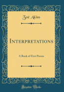 Interpretations: A Book of First Poems (Classic Reprint)