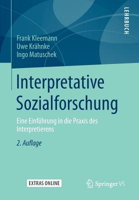 Interpretative Sozialforschung: Eine Einfuhrung in Die Praxis Des Interpretierens - Kleemann, Frank, and Kr?hnke, Uwe, and Matuschek, Ingo