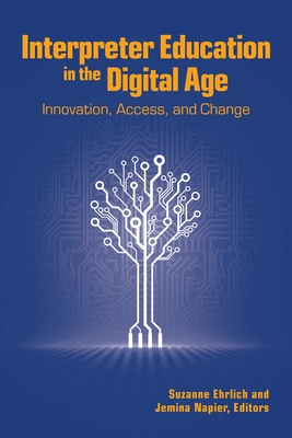 Interpreter Education in the Digital Age: Innovation, Access, and Change Volume 8 - Ehrlich, Suzanne (Editor), and Napier, Jemina (Editor)