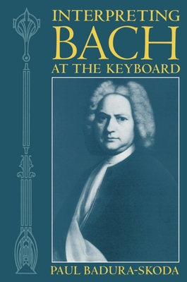 Interpreting Bach at the Keyboard - Badura-Skoda, Paul, and Clayton, Alfred (Translated by)