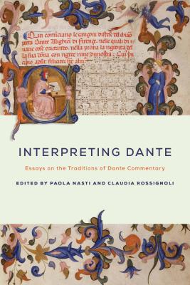 Interpreting Dante: Essays on the Traditions of Dante Commentary - Nasti, Paola (Editor), and Rossignoli, Claudia (Editor)