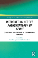 Interpreting Hegel's Phenomenology of Spirit: Expositions and Critique of Contemporary Readings
