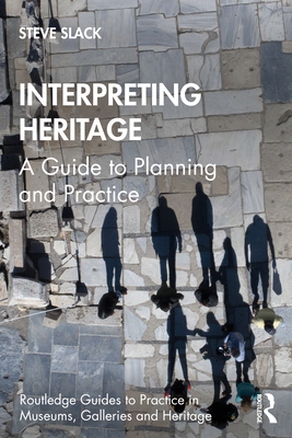 Interpreting Heritage: A Guide to Planning and Practice - Slack, Steve