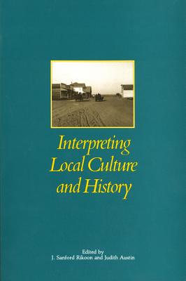 Interpreting Local Culture and History - Rikoon, J Sanford (Editor), and Austin, Judith (Editor)