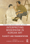Interpreting Modernism in Korean Art: Fluidity and Fragmentation