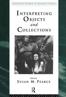 Interpreting Objects and Collections - Pearce, Susan (Editor)