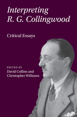 Interpreting R. G. Collingwood: Critical Essays - Collins, David (Editor), and Williams, Christopher (Editor)