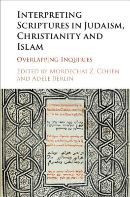Interpreting Scriptures in Judaism, Christianity and Islam: Overlapping Inquiries - Cohen, Mordechai Z (Editor), and Berlin, Adele (Editor)