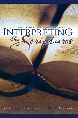 Interpreting the Scriptures: A Textbook on How to Interpret the Bible - Conner, Kevin J, and Malmin, Kenneth P