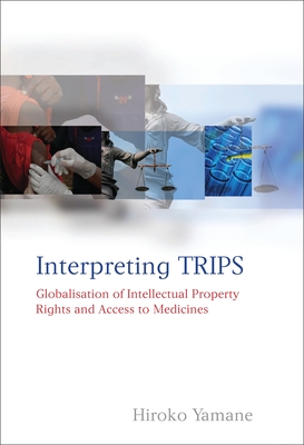 Interpreting Trips: Globalisation of Intellectual Property Rights and Access to Medicines - Yamane, Hiroko