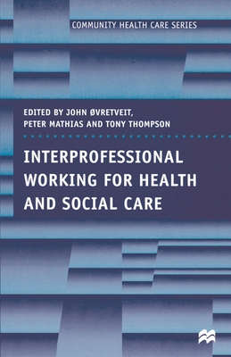 Interprofessional Working for Health and Social Care - Mathias, Peter (Editor), and Thompson, Tony (Editor), and Ovretveit, John (Editor)