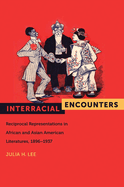 Interracial Encounters: Reciprocal Representations in African American and Asian American Literatures, 1896-1937