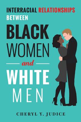 Interracial Relationships Between Black Women and White Men - Judice, Cheryl Y