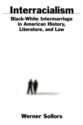 Interracialism: Black-White Intermarriage in American History, Literature, & Law - Sollors, Werner (Editor)