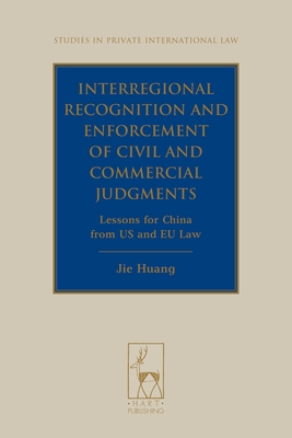 Interregional Recognition and Enforcement of Civil and Commercial Judgments: Lessons for China from the Us and Eu Law - Huang, Jie