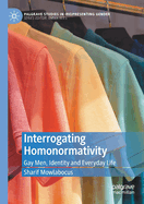 Interrogating Homonormativity: Gay Men, Identity and Everyday Life