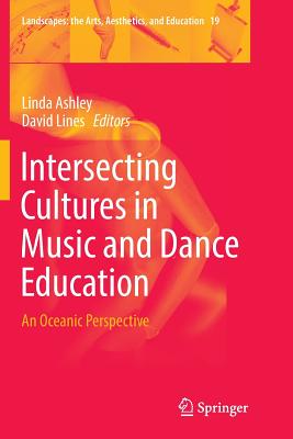 Intersecting Cultures in Music and Dance Education: An Oceanic Perspective - Ashley, Linda (Editor), and Lines, David (Editor)