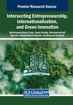 Intersecting Entrepreneurship, Internationalization, and Green Innovation - Tunio, Muhammad Nawaz (Editor), and Rashid, Aamir (Editor), and Qureshi, Muhammad Asif (Editor)