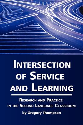 Intersection of Service and Learning: Research and Practice in the Second Language Classroom - Thompson, Gregory