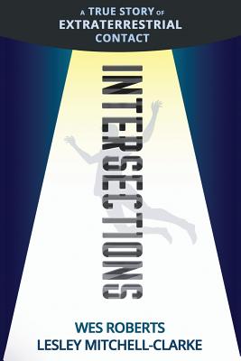 Intersections: A True Story of Extraterrestrial Contact - Roberts, Wes G, and Mitchell-Clarke, Lesley